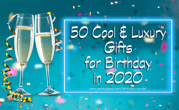 50 Cool & Luxury Gifts for Birthday in 2020