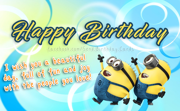 I wish you a beautiful day, full of fun and joy with the people you love! | Birthday Cards