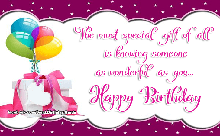 The most special gift of all is knowing someone as wonderful as you... Happy Birthday | Birthday Cards