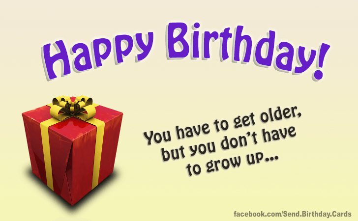 Happy Birthday! You have to get older... | Birthday Cards