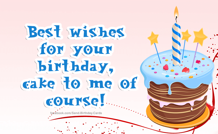 Best wishes for your birthday, cake to me of course! :) | Birthday Cards