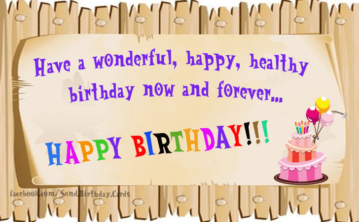 Have a wonderful, happy, healthy birthday now and forever... | Birthday Cards