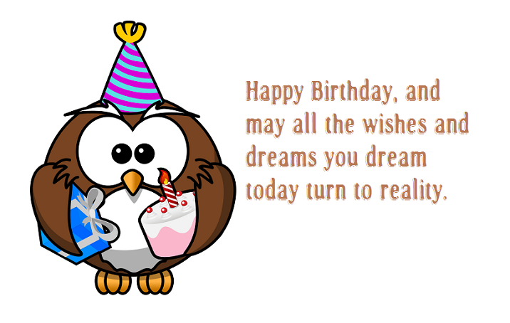 Happy birthday, and may all the wishes and dreams you dream today turn to reality | Birthday Cards