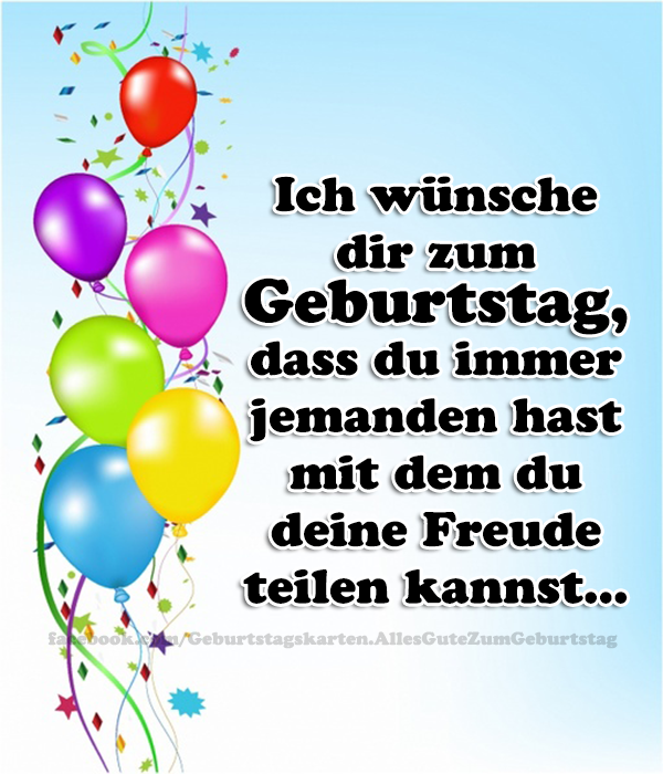 Ich wünsche dir zum Geburtstag, 
dass du immer jemanden hast mit dem 
du deine Freude teilen kannst...😁🎁🎂🎈🎉 - Bilder, Sprüche und Wünsche zum Geburtstag.