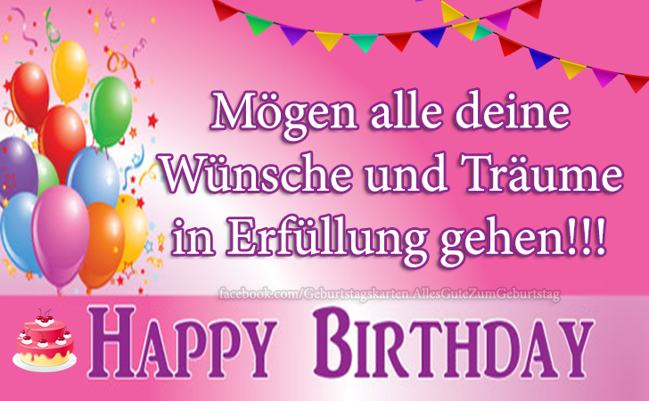 Mögen alle deine Wünsche und Träume in Erfüllung gehen!!! Happy Birthday - Geburtstagskarten - Bilder, Sprüche und Wünsche zum Geburtstag.