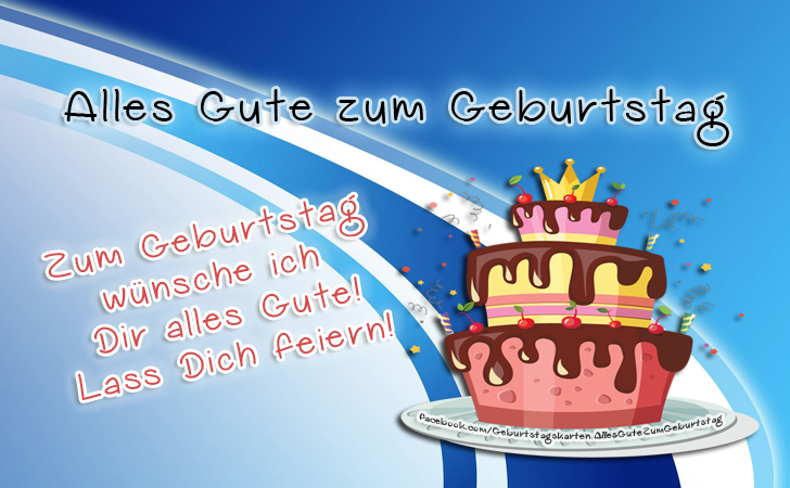 Zum Geburtstag wünsche ich Dir alles Gute! Lass Dich feiern! - Bilder, Sprüche und Wünsche zum Geburtstag.