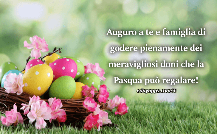 Auguri di Buona Pasqua - Auguro a te e famiglia di godere pienamente dei meravigliosi doni che la Pasqua puo regalare!