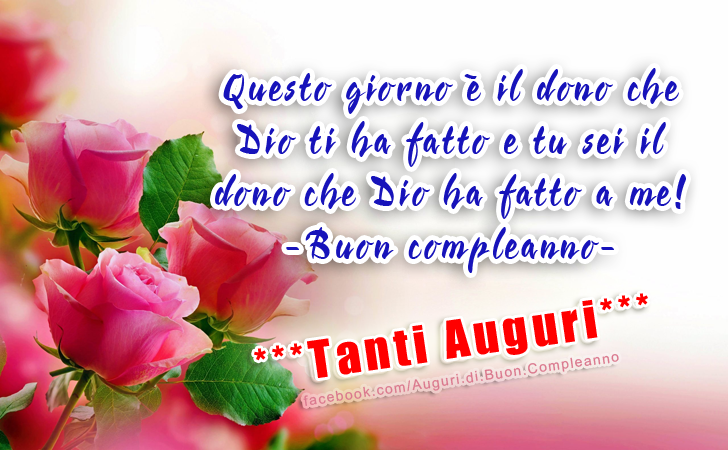 Auguri di Buon Compleanno: Questo giorno è il dono che Dio ti ha fatto e tu sei il dono che Dio ha fatto a me! - Buon compleanno - TANTI AUGURI