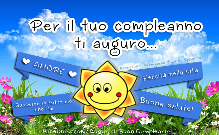 Auguri di Buon Compleanno: Per il tuo compleanno ti auguro... Amore, Felicità nella vita, Successo in tutto ciò che fai, Buona Salute!