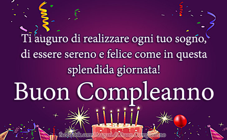 Auguri di Buon Compleanno: Ti auguro di realizzare ogni tuo sogno, 
di essere sereno e felice come in questa splendida giornata!
Buon Compleanno