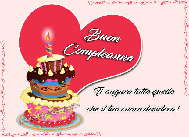 Auguri di Buon Compleanno: Ti auguro tutto quello che il tuo cuore desidera! Buon Compleanno