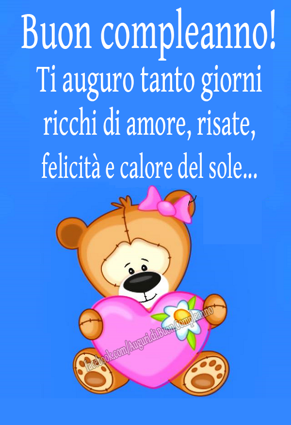 Auguri di Buon Compleanno: Buon compleanno! 
Ti auguro tanto giorni ricchi di amore, risate, 
felicità e calore del sole...