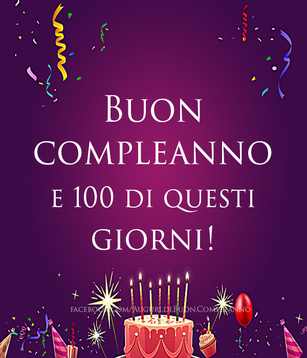 Auguri di Buon Compleanno: Buon compleanno e 100 di questi giorni! 