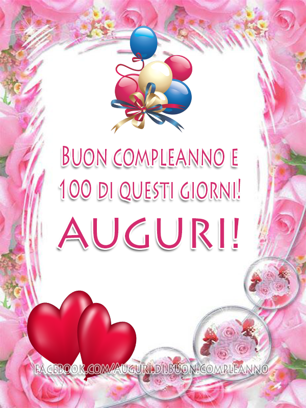 Auguri di Buon Compleanno: Buon compleanno e 100 di questi giorni! AUGURI!