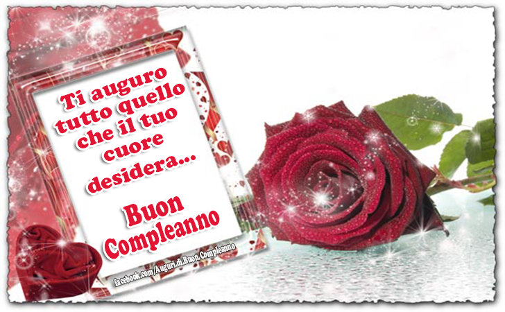 Auguri di Buon Compleanno: Ti auguro tutto quello che il tuo cuore desidera... Buon Compleanno