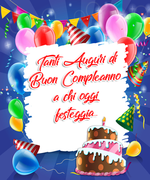 Auguri di Buon Compleanno: Tanti Auguri di Buon Compleanno a chi oggi festeggia...