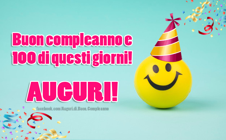 Auguri di Buon Compleanno: Buon compleanno e 100 di questi giorni! AUGURI!