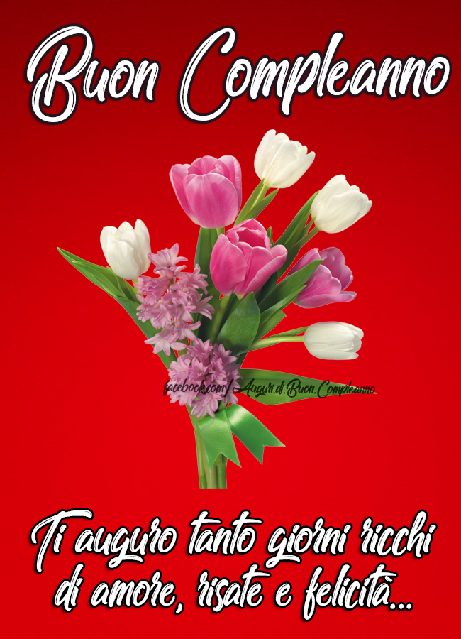 Auguri di Buon Compleanno: Ti auguro tanto giorni ricchi di amore, risate e felicità... Buon Compleanno! 