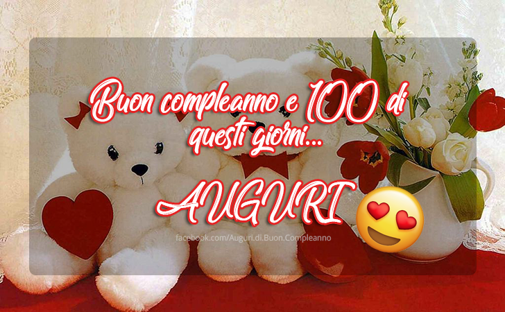 Auguri di Buon Compleanno: Buon compleanno e 100 di questi giorni! AUGURI!