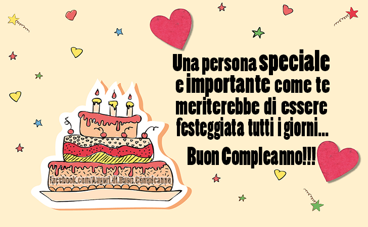 Auguri di Buon Compleanno: Una persona speciale e importante come te meriterebbe di essere festeggiata tutti i giorni... Buon Compleanno!!!