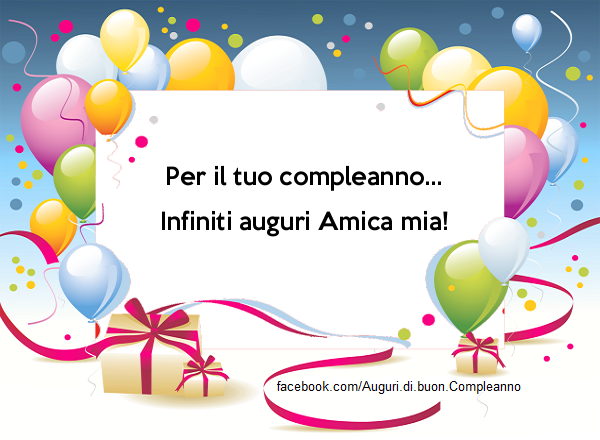 Auguri di Buon Compleanno: Buon Compleanno Amica mia! Auguri, frasi e immagini più belle