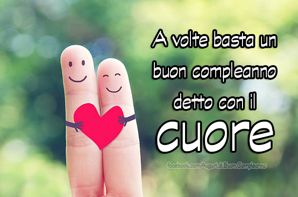Auguri di Buon Compleanno: A volte basta un buon compleanno detto con il cuore

