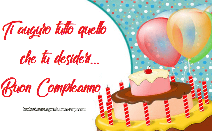 Auguri di Buon Compleanno: Ti auguro tutto quello che tu desideri... Buon Compleanno!