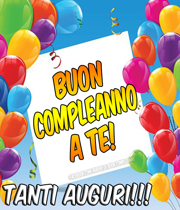 Auguri di Buon Compleanno: Tanti Auguri di Buon Compleanno a Te (Cartoline, Biglietti e Foto)