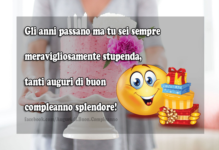 Auguri di Buon Compleanno: Gli anni passano ma tu sei sempre meravigliosamente stupenda, tanti auguri di buon compleanno splendore!