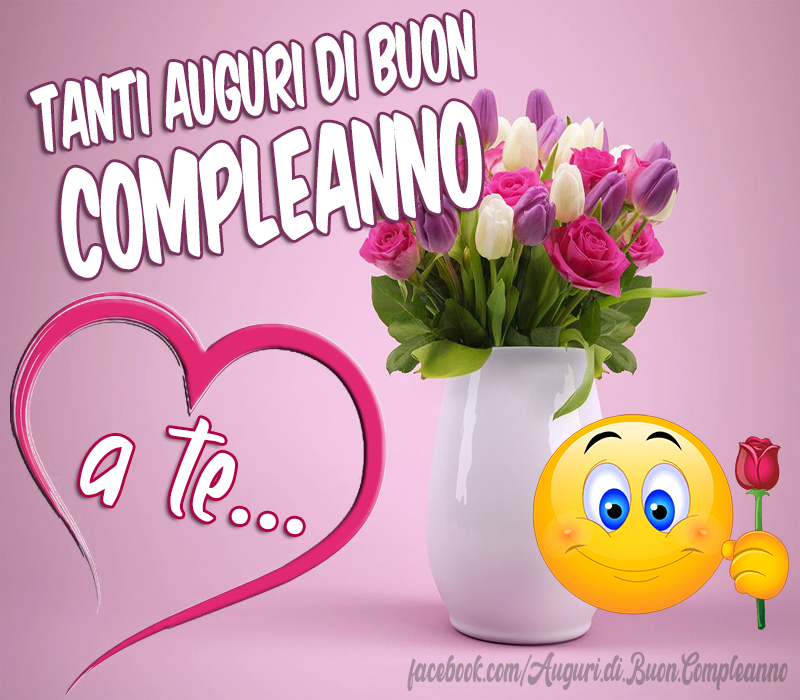 Auguri di Buon Compleanno: Buon Compleanno a te... 🌹😀 - Auguri!