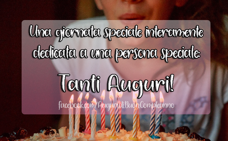 Auguri di Buon Compleanno: Tanti Auguri - Una giornata speciale interamente 
dedicata a una persona speciale
