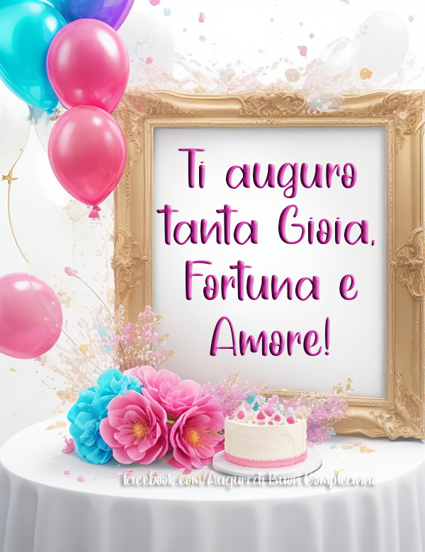 Ti auguro tanta Gioia, Fortuna e Amore!