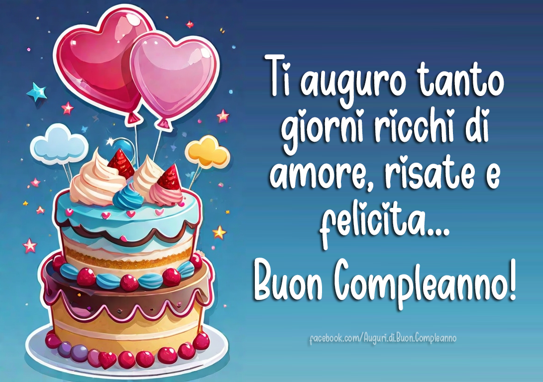 Auguri di Buon Compleanno: Ti auguro tanto giorni ricchi di amore, risate e felicità... Buon Compleanno!