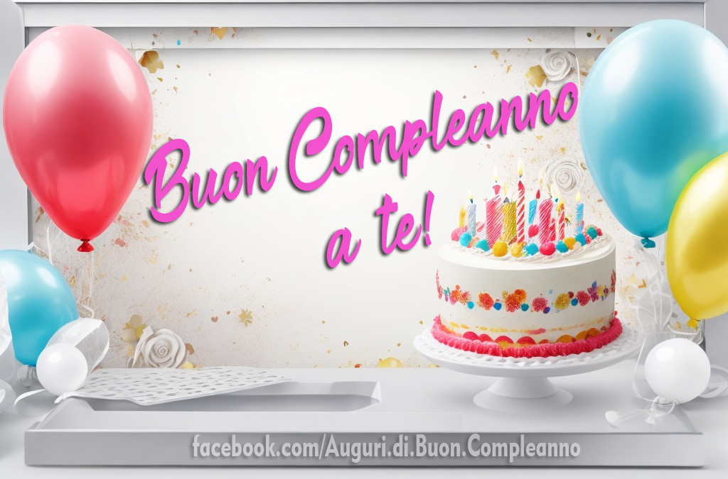 Auguri di Buon Compleanno: Ti auguro un compleanno meraviglioso, che non si possa dimenticare - Tanti Auguri di Compleanno