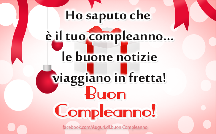 Auguri di Buon Compleanno: Ho saputo che
 è il tuo compleanno...
 le buone notizie
 viaggiano in fretta!