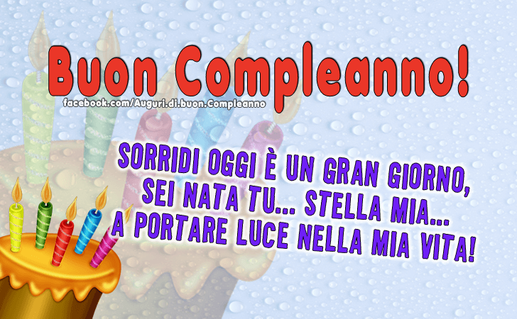 Auguri di Buon Compleanno: Sorridi oggi e un gran giorno, sei nata tu... stella mia... a portare luce nella mia vita!