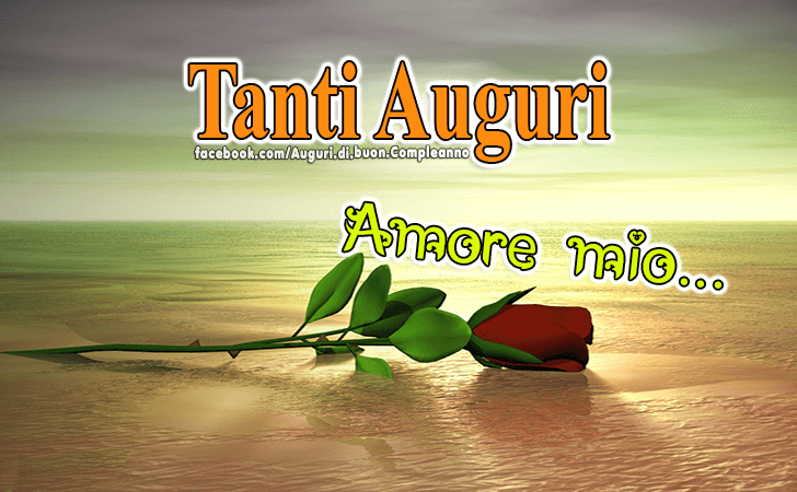 Auguri di Buon Compleanno: Tanti Auguri Amore Mio...