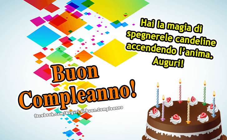 Auguri di Buon Compleanno: Hai la magia di spegnere le candeline accendendo l anima. Auguri!