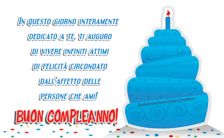 Auguri di Buon Compleanno: In questo giorno interamente dedicato a te, ti auguro di vivere infiniti attimi di felicita circondato dall'affetto delle persone che ami! Buon compleanno!