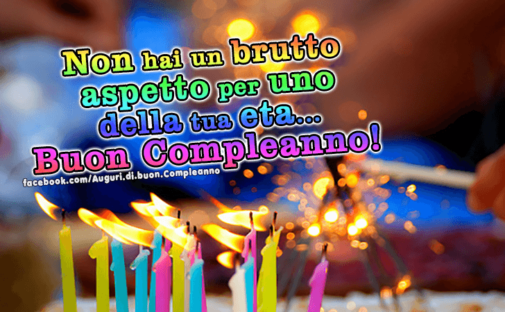 Auguri di Buon Compleanno: Non hai un brutto aspetto per uno della tua eta...