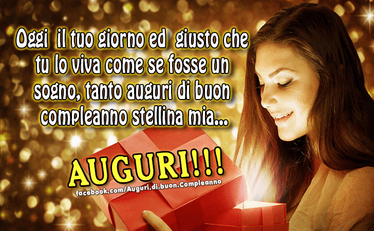 Auguri di Buon Compleanno: Oggi e il tuo giorno ed e giusto che tu lo viva come se fosse un sogno, tanto auguri di buon compleanno stellina mia...Auguri!!!