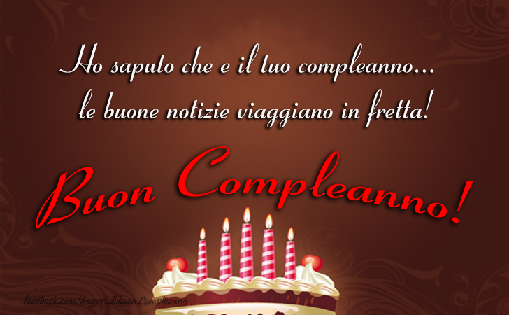 Auguri di Buon Compleanno: Ho saputo che e il tuo compleanno...le buone notizie viaggiano in fretta! Buon Compleanno! 