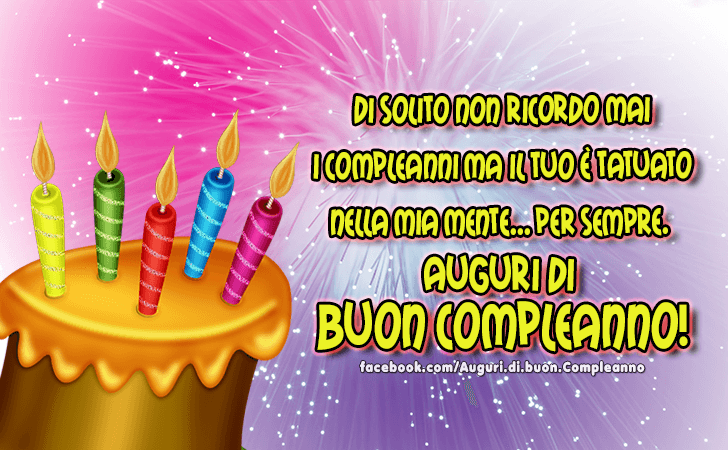 Auguri di Buon Compleanno: Di solito non ricordo mai i compleanni ma il tuo e tatuato nella mia mente... per sempre. Auguri di buon compleanno!