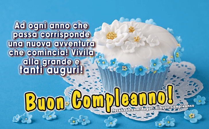 Auguri di Buon Compleanno: Ad ogni anno che passa corrisponde una nuova avventura che comincia! Vivila alla grande e tanti auguri!