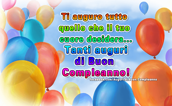 Auguri di Buon Compleanno: Ti auguro tutto quello che il tuo cuore desidera. Tanti auguri di buon compleanno!