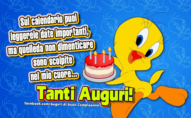 Auguri di Buon Compleanno: Sul calendario puoi 
leggerele date importanti, 
ma quelleda non dimenticare
 sono scolpite
 nel mio cuore... 