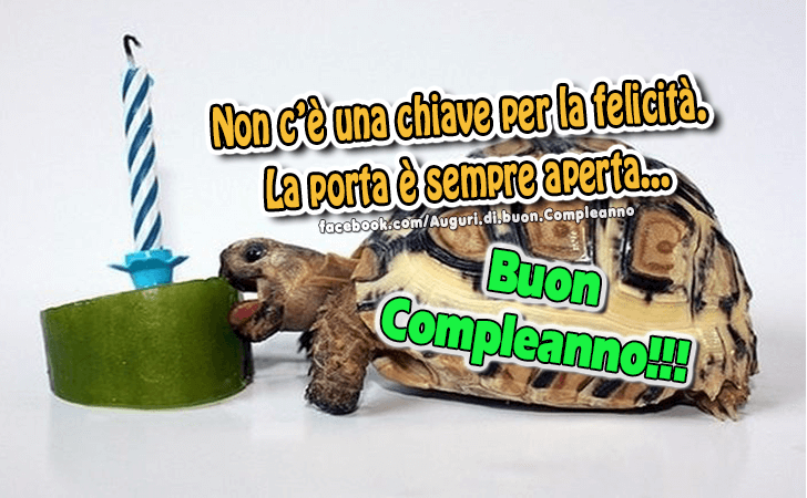 Auguri di Buon Compleanno: Non c e una chiave per la felicita. La porta e sempre aperta...