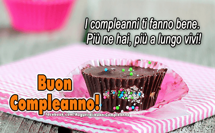 Auguri di Buon Compleanno: I compleanni ti fanno bene. Piu ne hai, piu a lungo vivi!