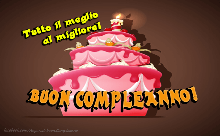 Auguri di Buon Compleanno: Tutto il meglio al migliore! Buon compleanno!