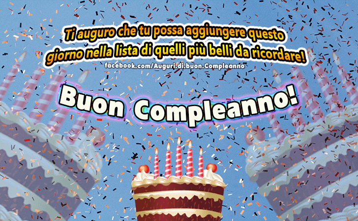 Auguri di Buon Compleanno: Ti auguro che tu possa aggiungere questo
 giorno nella lista di quelli piu belli da ricordare! Buon Compleanno!